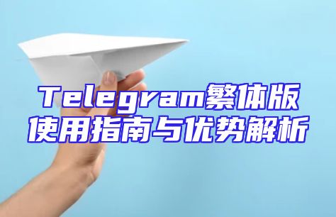 Telegram繁体版使用指南与优势解析
